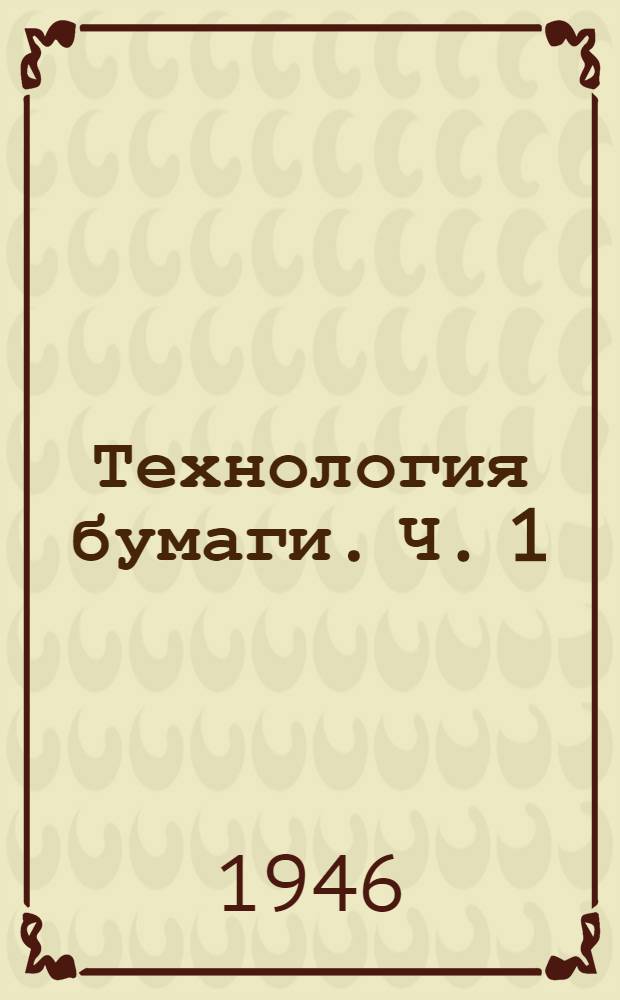 Технология бумаги. Ч. 1 : Размол бумажной массы и переработка оборотного брака и макулатуры