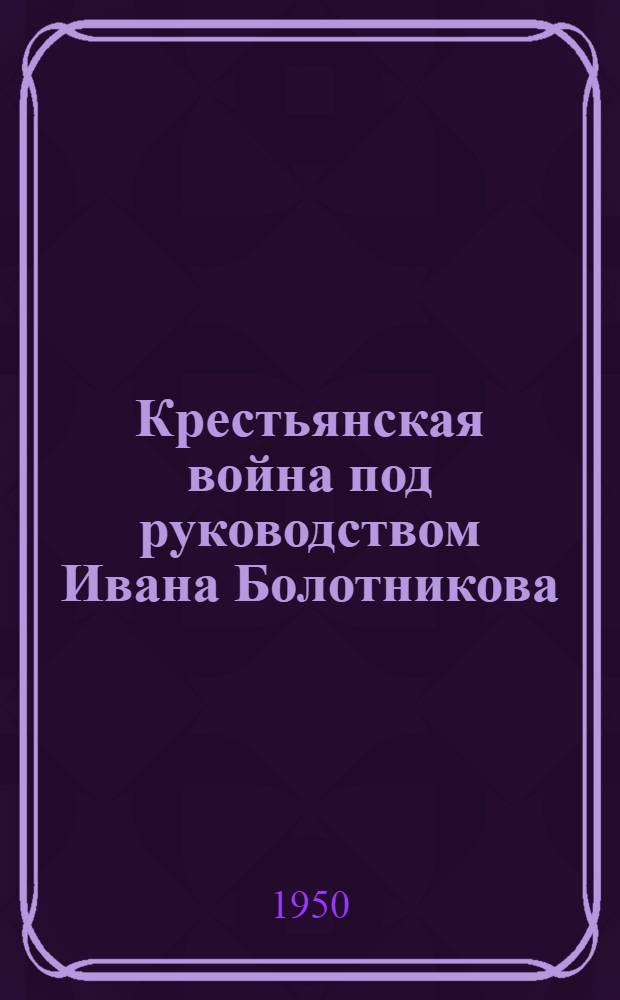 Крестьянская война под руководством Ивана Болотникова; Борьба русского народа против польских и шведских захватчиков в начале XVII в.: Рек. список литературы к 8-й лекции цикла "Из истории нашей Родины" / Всесоюз. о-ва по распространению полит. и науч. знаний. Центр. политехн. б-ка