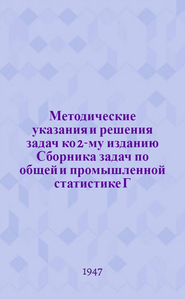 Методические указания и решения задач ко 2-му изданию Сборника задач по общей и промышленной статистике Г.И. Бакланова и Р.М. Тероганян