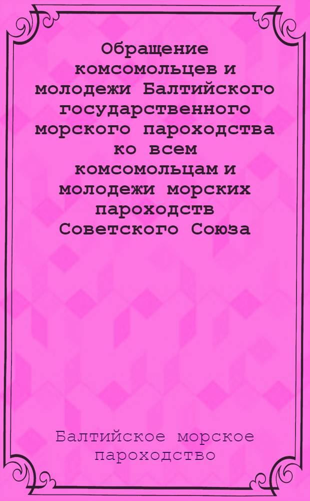 Обращение комсомольцев и молодежи Балтийского государственного морского пароходства ко всем комсомольцам и молодежи морских пароходств Советского Союза: О соцсоревновании в честь 30-летия ВЛКСМ; Условия социалистического соревнования и приказ по Пароходству