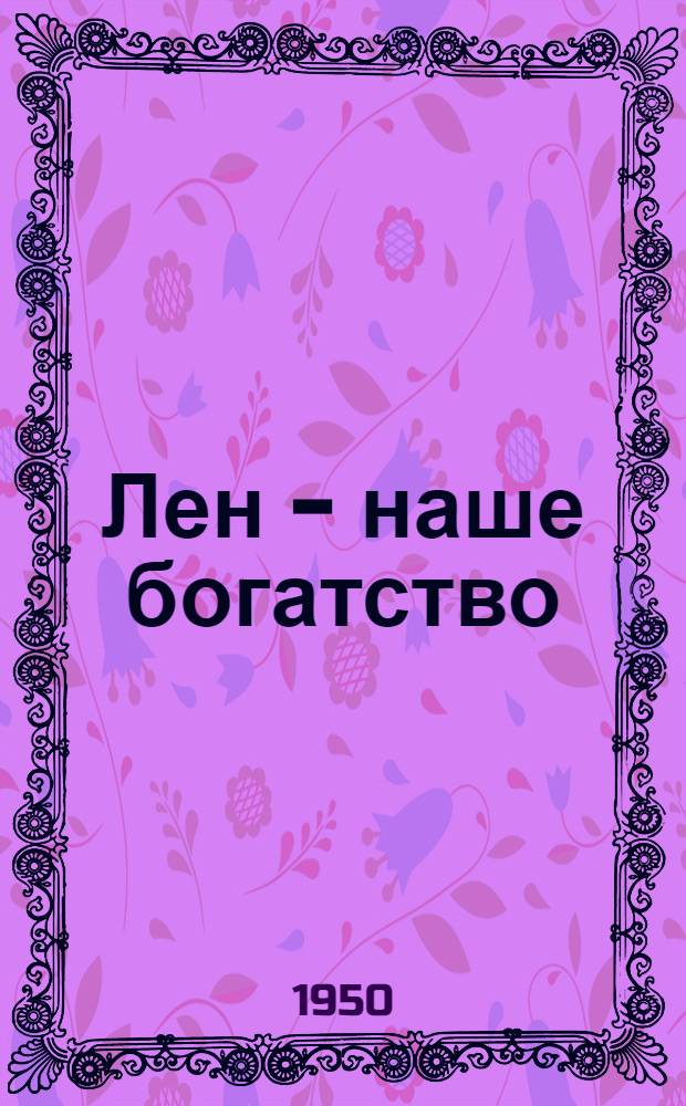 Лен - наше богатство : Колхоз им. Сталина Пучежск. района