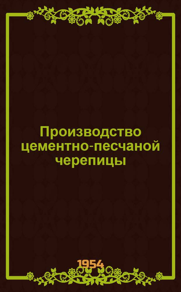 Производство цементно-песчаной черепицы : (Из опыта артелей Укрпромсовета)