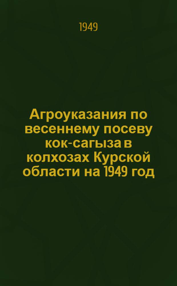 Агроуказания по весеннему посеву кок-сагыза в колхозах Курской области на 1949 год