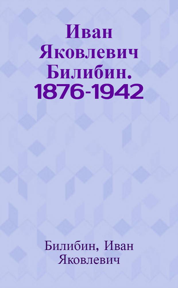 Иван Яковлевич Билибин. 1876-1942 : Каталог выставки