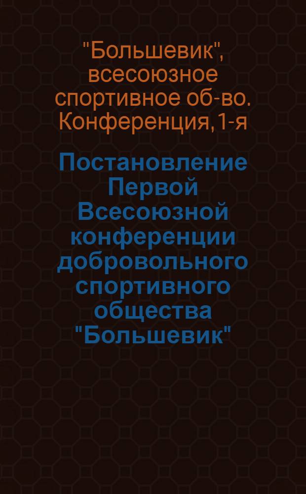 Постановление Первой Всесоюзной конференции добровольного спортивного общества "Большевик". г. Москва, 3/VI 1946 г.