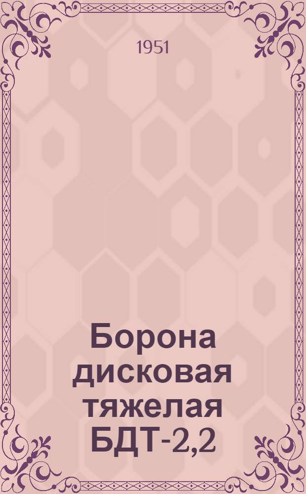 Борона дисковая тяжелая БДТ-2,2 : Сборка. Применение. Уход