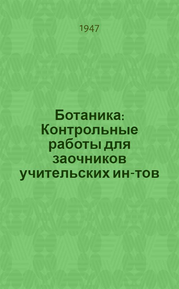 Ботаника : Контрольные работы для заочников учительских ин-тов : Естеств.-геогр. отд-ние