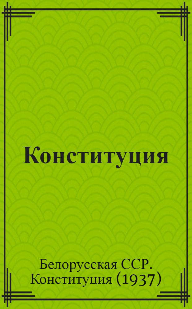 Конституция (Основной закон) Белорусской Советской Социалистической Республики : С изм. и доп., принятыми на второй сессии Верховного Совета БССР третьего созыва