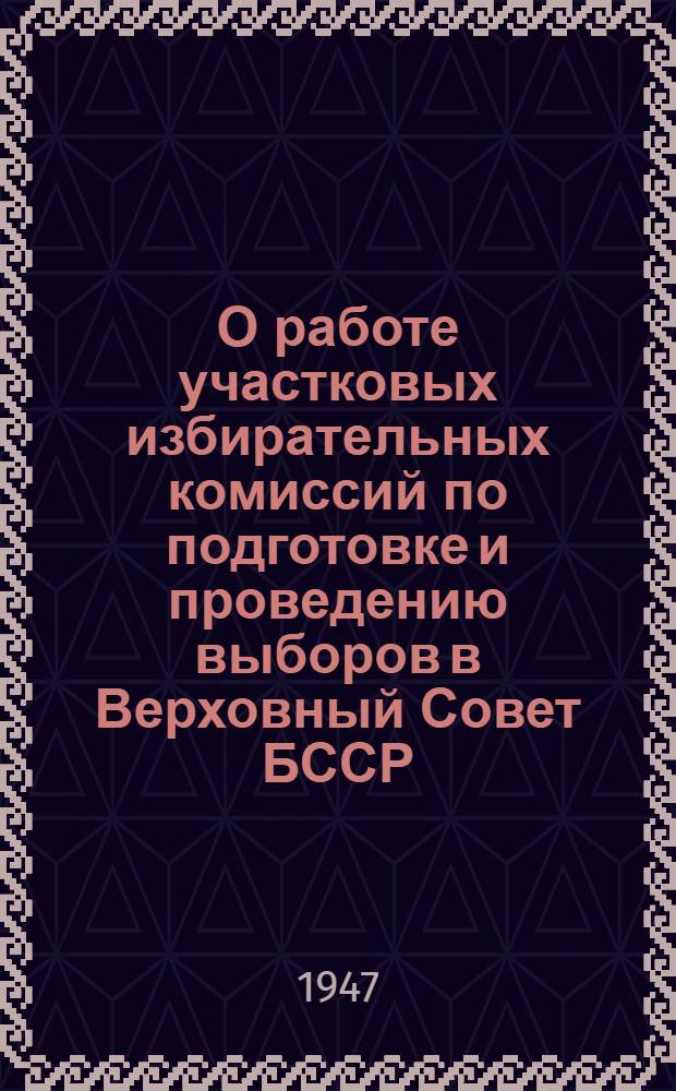 О работе участковых избирательных комиссий по подготовке и проведению выборов в Верховный Совет БССР : Председателям участковых избират. комиссий по выборам в Верховный Совет БССР