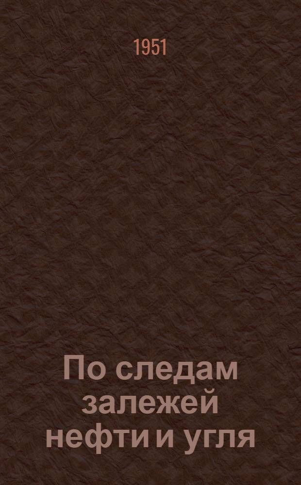 По следам залежей нефти и угля : Попул. очерки из истории открытий