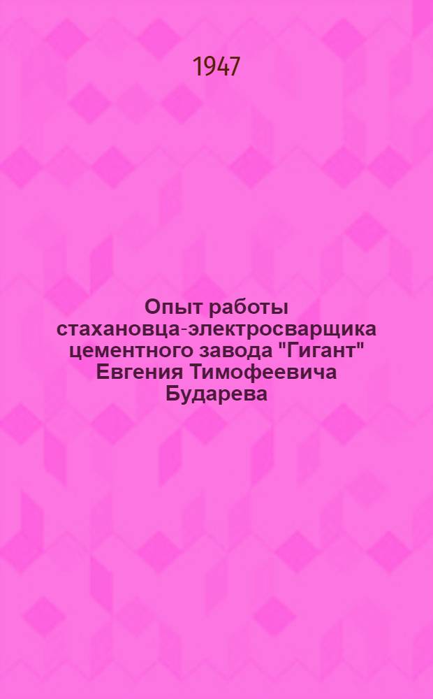 Опыт работы стахановца-электросварщика цементного завода "Гигант" Евгения Тимофеевича Бударева