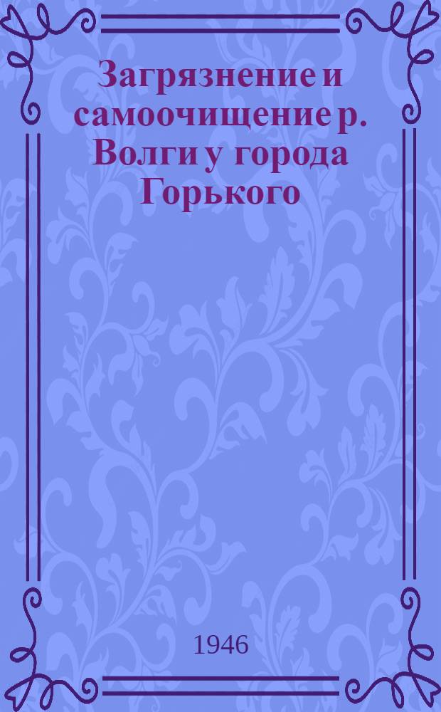 Загрязнение и самоочищение р. Волги у города Горького : Тезисы диссертации на соискание ученой степени доктора мед. наук