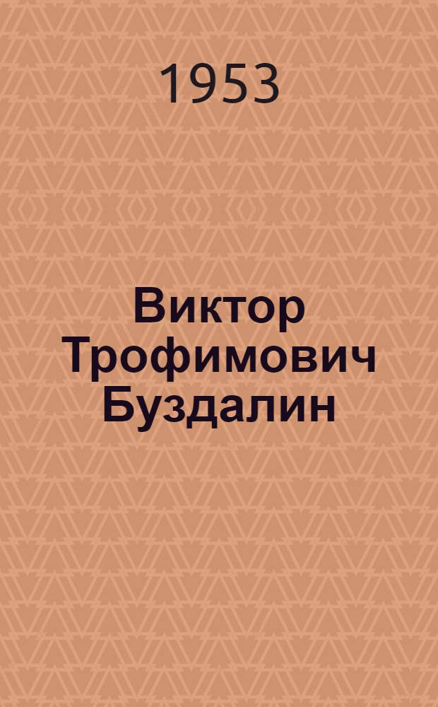 Виктор Трофимович Буздалин : Ст. мастер механ. участка по обработке деталей электродвигателей завода им. Владимира Ильича