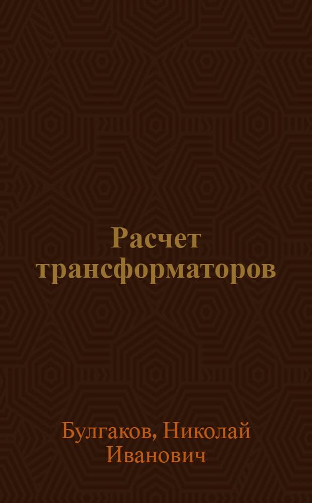 Расчет трансформаторов : Учеб. пособие для электромехан. техникумов