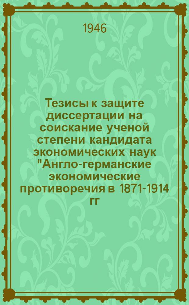 Тезисы к защите диссертации на соискание ученой степени кандидата экономических наук "Англо-германские экономические противоречия в 1871-1914 гг."