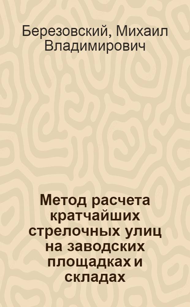 Метод расчета кратчайших стрелочных улиц на заводских площадках и складах : (Пособие для студентов и проектировщиков)
