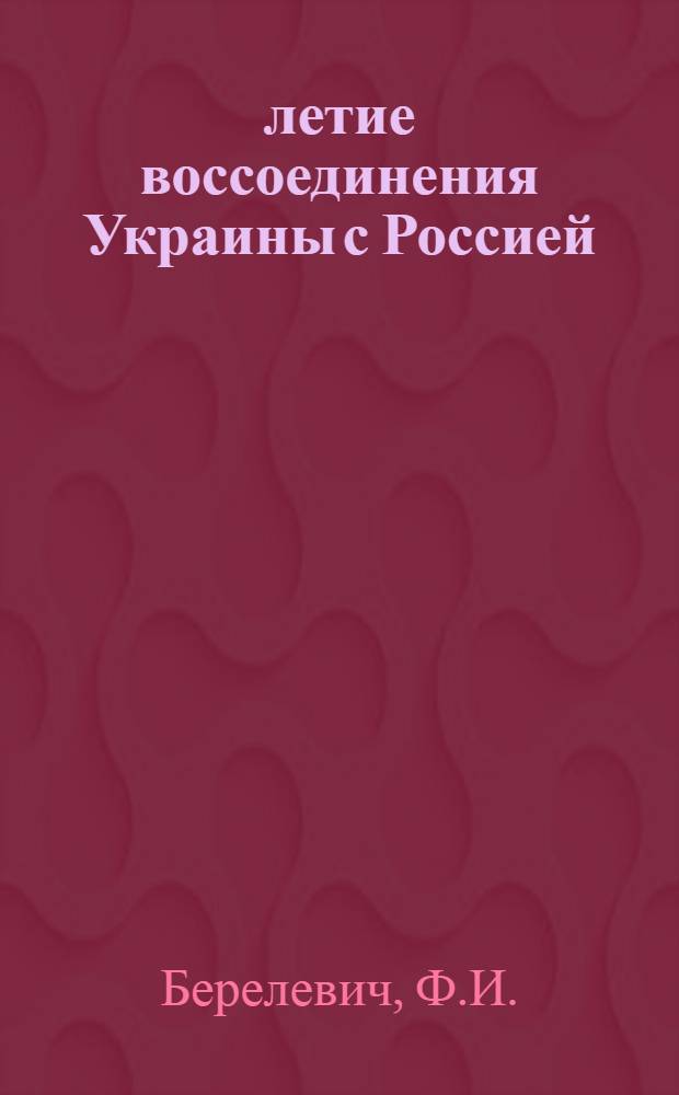 300-летие воссоединения Украины с Россией (1654-1954 гг.) : Материал к лекции
