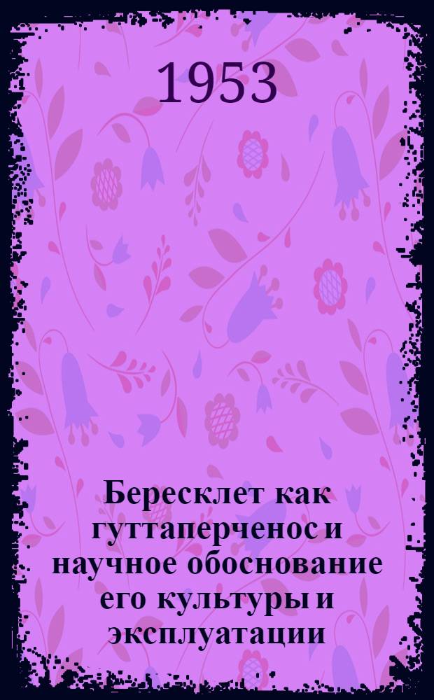 Бересклет как гуттаперченос и научное обоснование его культуры и эксплуатации : Сборник статей