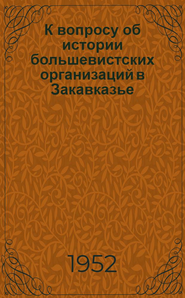 К вопросу об истории большевистских организаций в Закавказье : Доклад на Собрании Тбилис. партактива 21-22 июля 1935 г