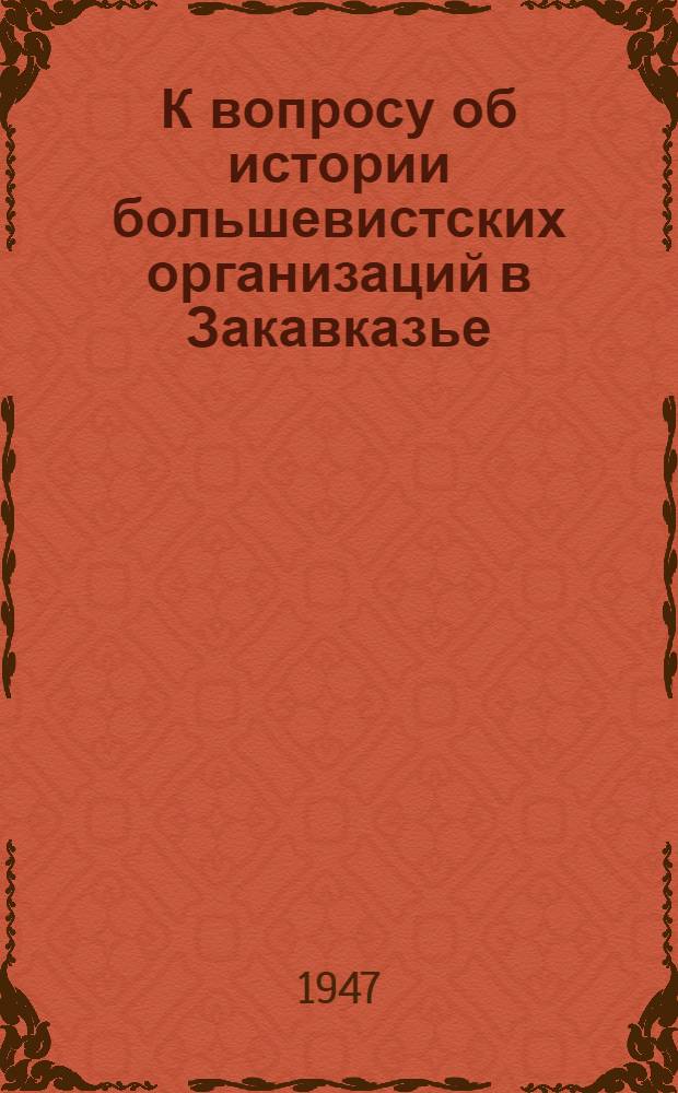К вопросу об истории большевистских организаций в Закавказье : Доклад на собрании Тбилис. партактива 21-22-го июля 1935 г