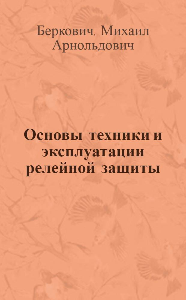 Основы техники и эксплуатации релейной защиты : Учеб. пособие для курсов по подготовке рабочих кадров и мастеров