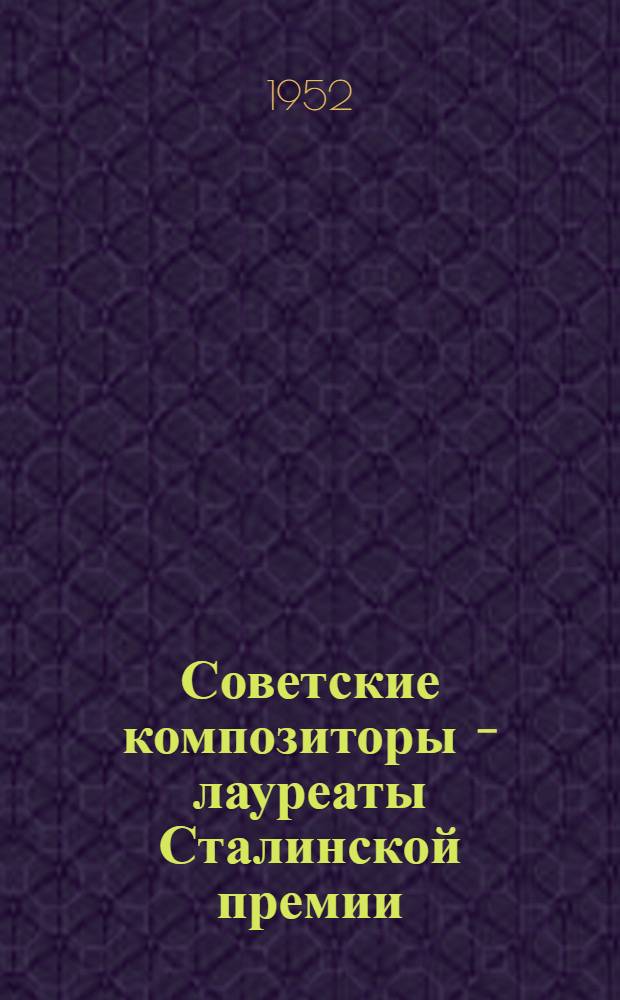 Советские композиторы - лауреаты Сталинской премии : Справочник