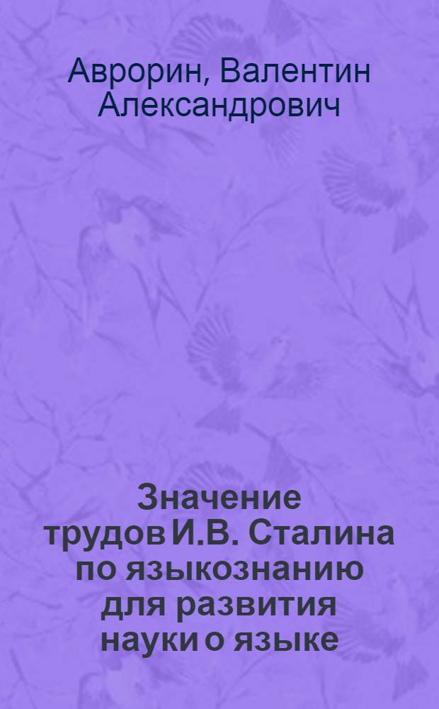Значение трудов И.В. Сталина по языкознанию для развития науки о языке : Стенограмма публичной лекции