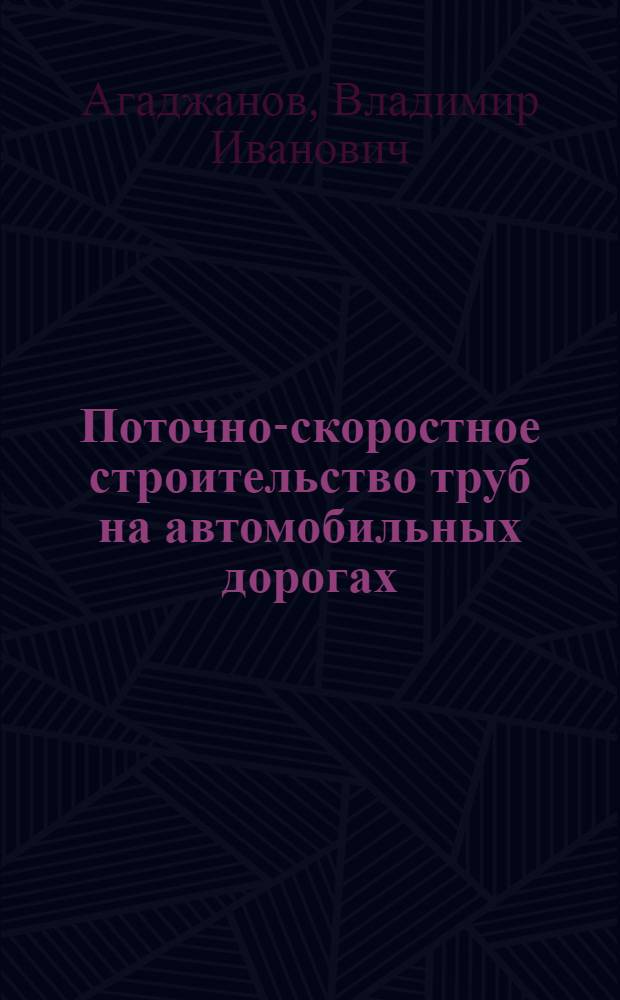 Поточно-скоростное строительство труб на автомобильных дорогах : (Пособие бригадиру и мастеру)