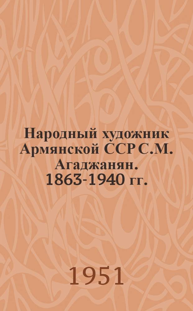 Народный художник Армянской ССР С.М. Агаджанян. 1863-1940 гг. : (К 10-летию со дня его смерти) : Каталог Выставки