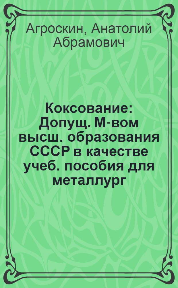Коксование : Допущ. М-вом высш. образования СССР в качестве учеб. пособия для металлург. вузов
