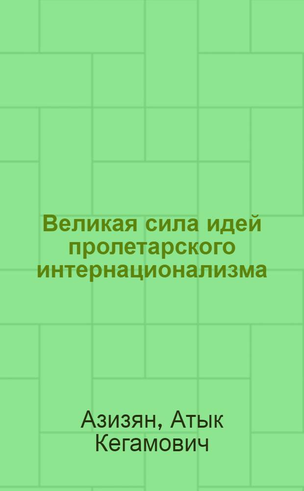 Великая сила идей пролетарского интернационализма : Стенограмма публичной лекции..