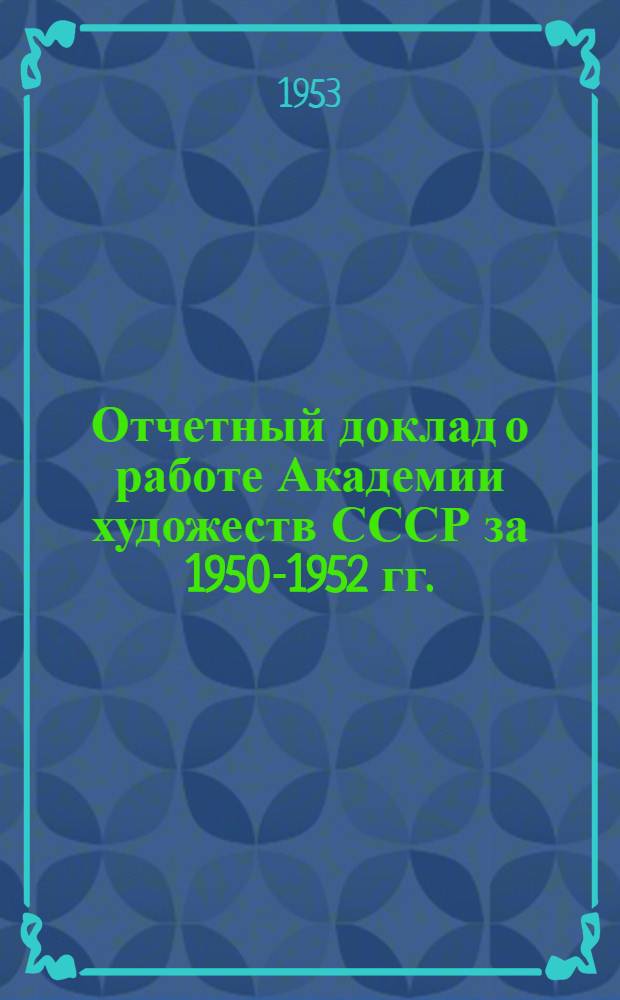 Отчетный доклад о работе Академии художеств СССР за 1950-1952 гг. : Прения и постановления
