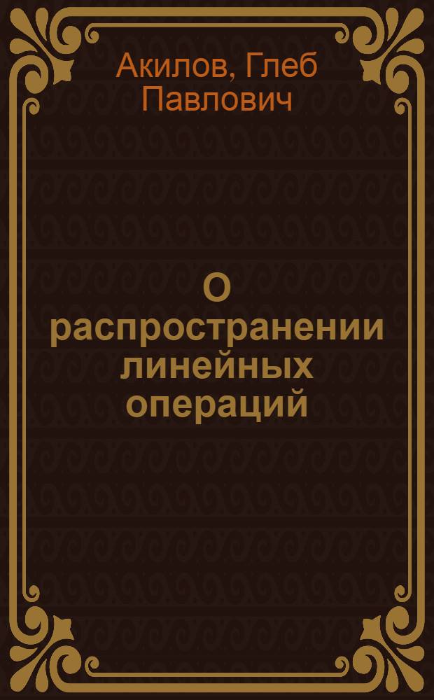 О распространении линейных операций : Тезисы дис. на соискание учен. степени канд. физ.-мат. наук