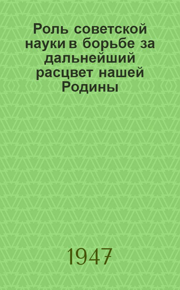 Роль советской науки в борьбе за дальнейший расцвет нашей Родины : Краткий рек. указатель литературы