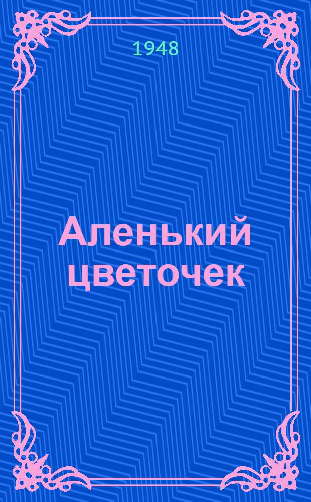 Аленький цветочек : Сказка : Для нач. и семилет. школы