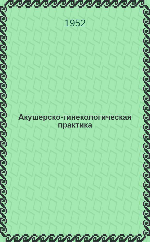 Акушерско-гинекологическая практика : Сборник науч. работ Кафедры акушерства и гинекологии Одес. гос. ин-та усовершенствования врачей им. М. Горького