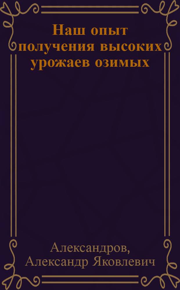 Наш опыт получения высоких урожаев озимых