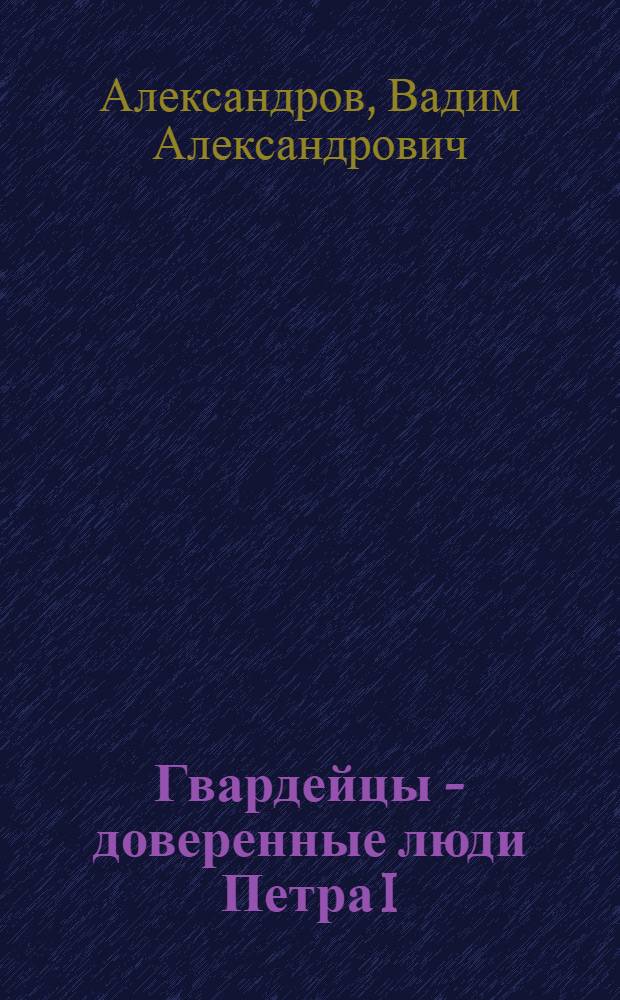 Гвардейцы - доверенные люди Петра I