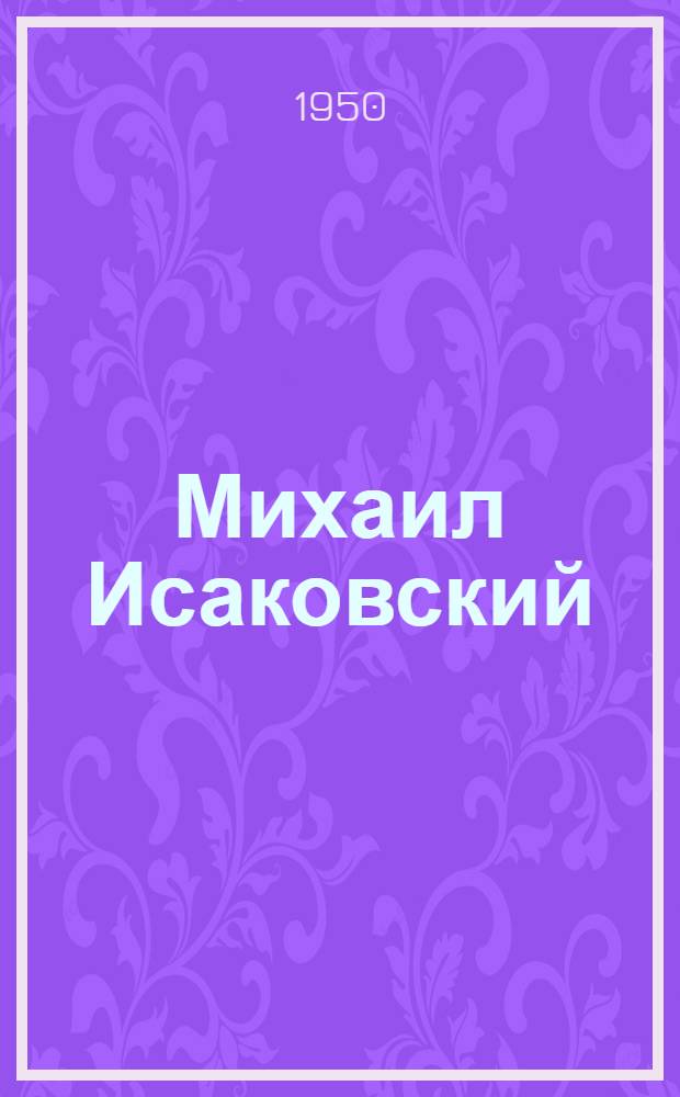 Михаил Исаковский : Критико-биогр. очерк