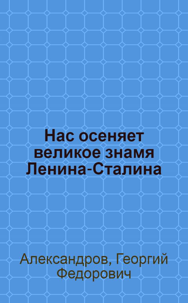 Нас осеняет великое знамя Ленина-Сталина : Доклад 21-го янв. 1947 г. на Торжеств.-траур. заседании, посвящ. 23-й годовщине со дня смерти В.И. Ленина