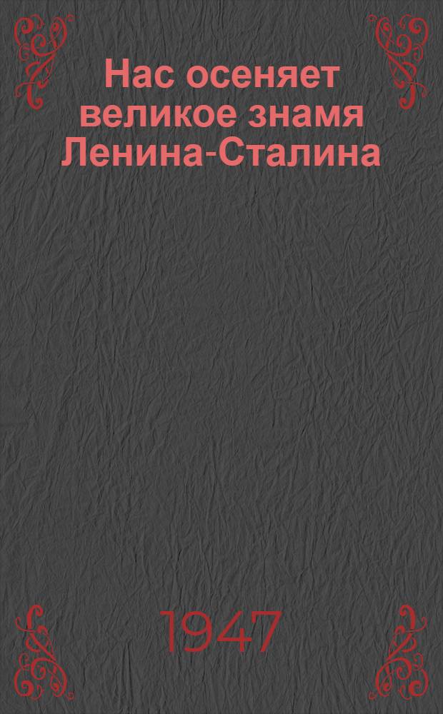 Нас осеняет великое знамя Ленина-Сталина : Доклад на Торжеств.-траур. заседании 21-го янв. 1947 г., посвящ. 23-й годовщине со дня смерти В.И. Ленина
