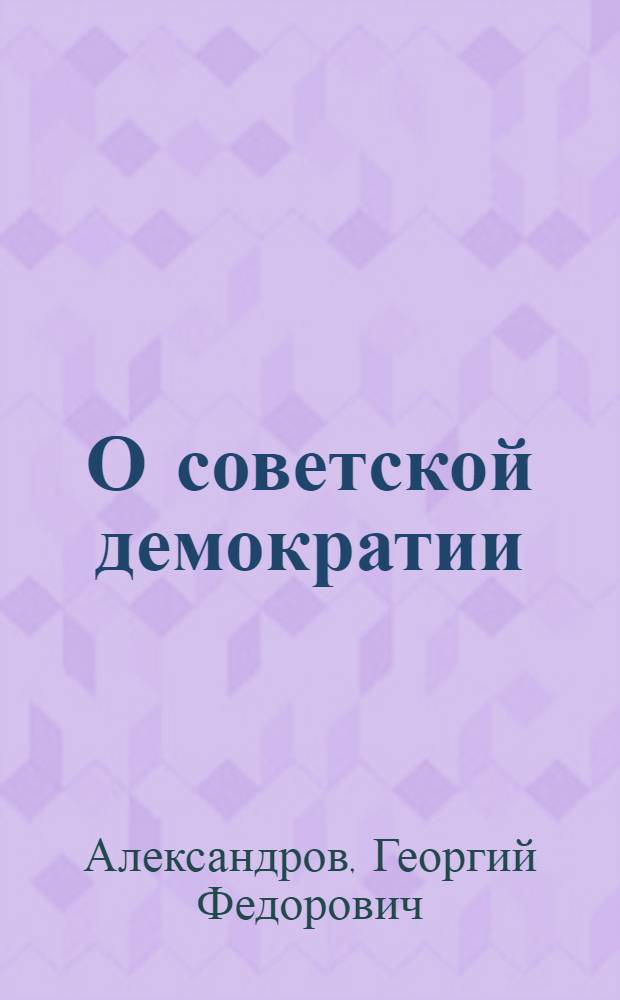 О советской демократии : Стенограмма доклада, прочит. на сессии Акад. наук СССР 4-го дек. 1946 г