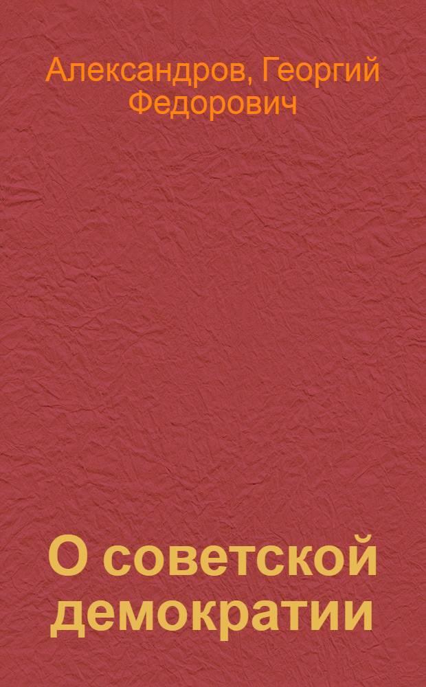 О советской демократии : Сокр. стенограмма доклада, прочит. на общем собрании Акад. наук СССР 4-го дек. 1946 г