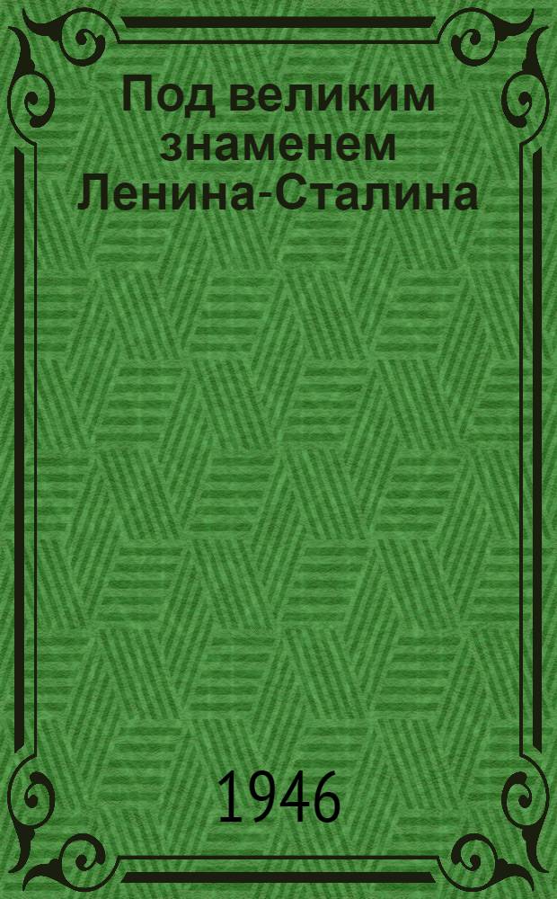 Под великим знаменем Ленина-Сталина : Доклад 21-го янв. 1946 г. на Торжеств.-траурном заседании, посвящ. XXII годовщине со дня смерти В.И. Ленина