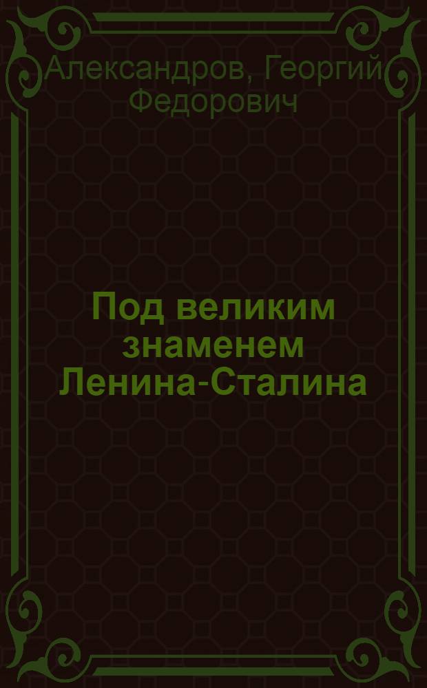 Под великим знаменем Ленина-Сталина : Доклад на Торжеств.-траурном заседании, посвящ. 22-й годовщине со дня смерти В.И. Ленина, 21-го янв. 1946 г