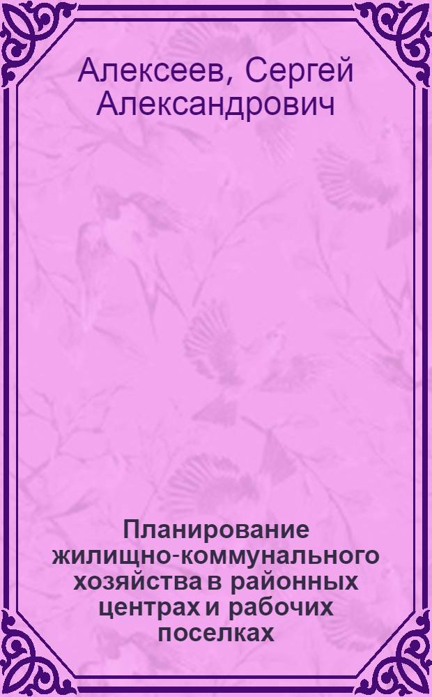 Планирование жилищно-коммунального хозяйства в районных центрах и рабочих поселках : Практ. пособие