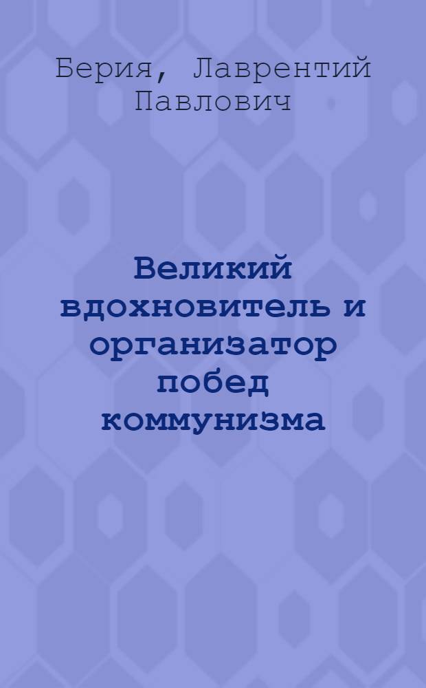 Великий вдохновитель и организатор побед коммунизма : К 70-летию со дня рождения Иосифа Виссарионовича Сталина