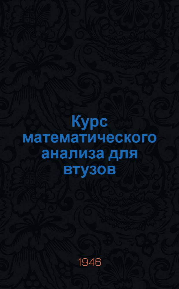 Курс математического анализа для втузов : Допущ. ВКВШ при СНК СССР в качестве учебника для втузов. Ч. 2