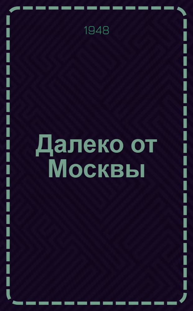 Далеко от Москвы : Роман [Кн. 1]-. [Кн. 1 (окончание) - 2]