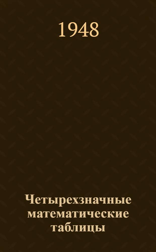 Четырехзначные математические таблицы : Для сред. школы